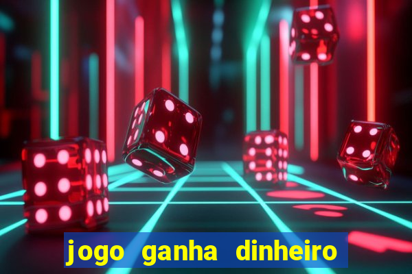 jogo ganha dinheiro de verdade